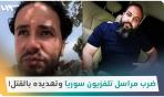 ضرب وتهديد بالقتل لمراسل تلفزيون سوريا في عفرين على يد عنصر في المباحث العسكرية.. إليك التفاصيل.